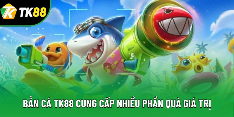 Bắn cá TK88 cung cấp nhiều phần quà giá trị Bắn cá TK88 cung cấp nhiều phần quà giá trị