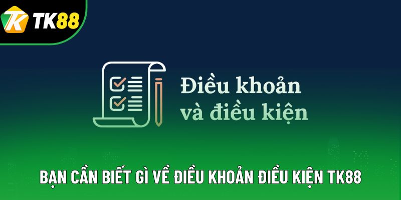 Bạn cần biết gì về điều khoản điều kiện TK88 Bạn cần biết gì về điều khoản điều kiện TK88