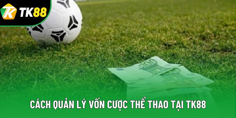 Cách quản lý vốn cược thể thao tại TK88 Cách quản lý vốn cược thể thao tại TK88