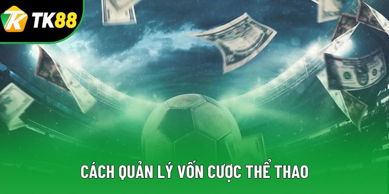 Cách Quản Lý Vốn Cược Thể Thao TK88 – Tối Ưu Lợi Nhuận