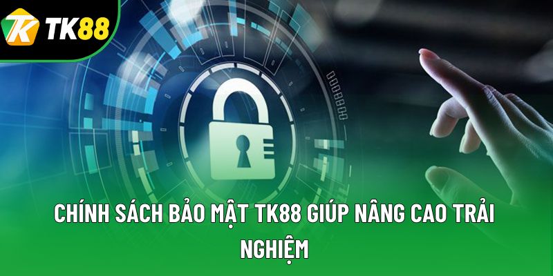 Chính sách bảo mật TK88 giúp nâng cao trải nghiệm Chính sách bảo mật TK88 giúp nâng cao trải nghiệm
