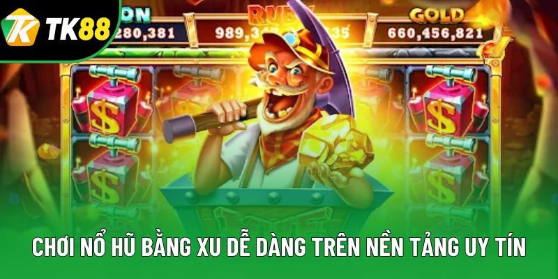Chơi nổ hũ bằng xu dễ dàng trên nền tảng uy tín Chơi nổ hũ bằng xu dễ dàng trên nền tảng uy tín
