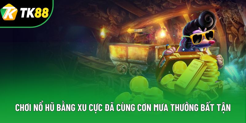 Chơi Nổ Hũ Bằng Xu Cực Đã Cùng Cơn Mưa Thưởng Bất Tận