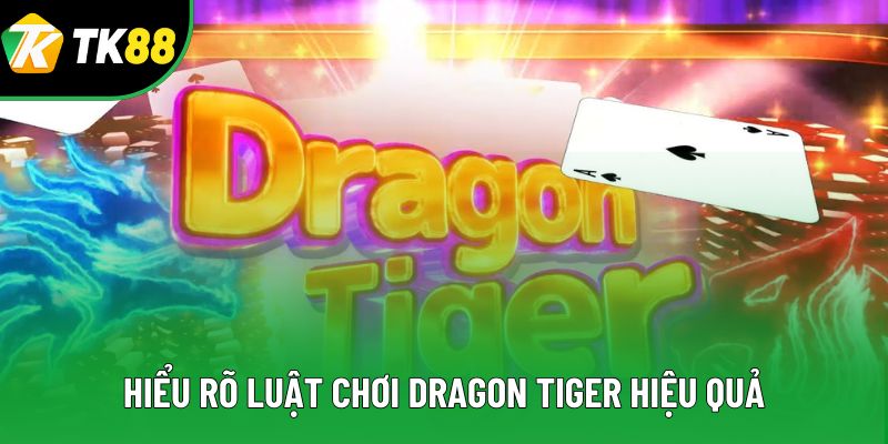 Hiểu rõ luật chơi dragon tiger hiệu quả Hiểu rõ luật chơi dragon tiger hiệu quả