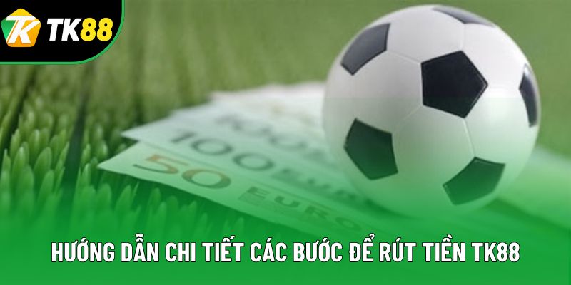 Hướng dẫn chi tiết các bước để rút tiền Tk88 Hướng dẫn chi tiết các bước để rút tiền Tk88