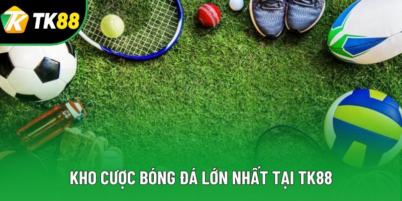 Kho cược bóng đá lớn nhất tại TK88 Kho cược bóng đá lớn nhất tại TK88