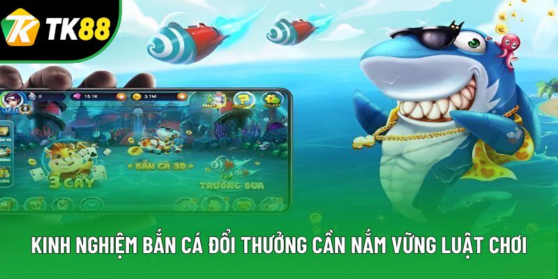Kinh nghiệm bắn cá đổi thưởng cần nắm vững luật chơi Kinh nghiệm bắn cá đổi thưởng cần nắm vững luật chơi