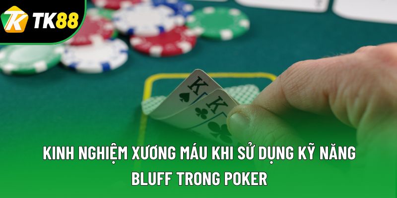 Kinh nghiệm xương máu khi sử dụng kỹ năng bluff trong poker Kinh nghiệm xương máu khi sử dụng kỹ năng bluff trong poker