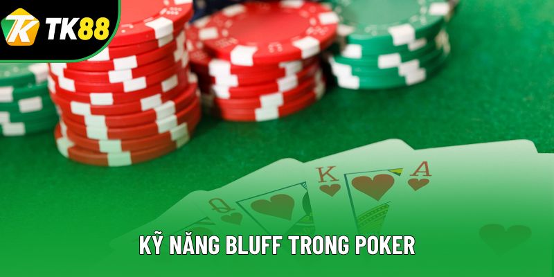 Kỹ Năng Bluff Trong Poker - Chiến Thuật Tạo Lợi Thế 