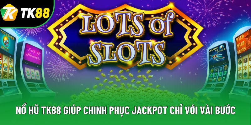 Nổ hũ TK88 giúp chinh phục jackpot chỉ với vài bước Nổ hũ TK88 giúp chinh phục jackpot chỉ với vài bước