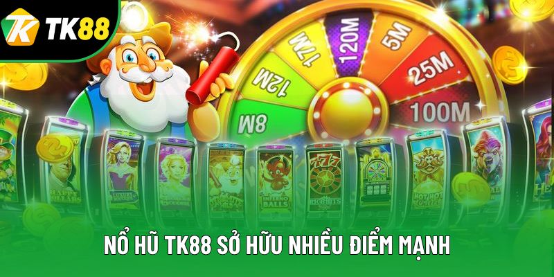Nổ hũ TK88 sở hữu nhiều điểm mạnh Nổ hũ TK88 sở hữu nhiều điểm mạnh