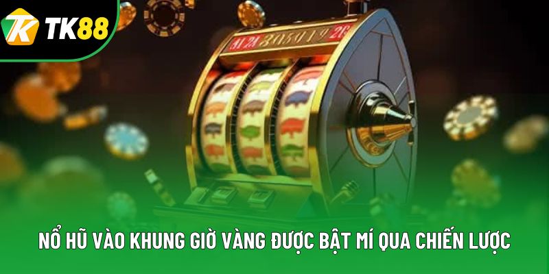 Nổ hũ vào khung giờ vàng được bật mí qua chiến lược Nổ hũ vào khung giờ vàng được bật mí qua chiến lược