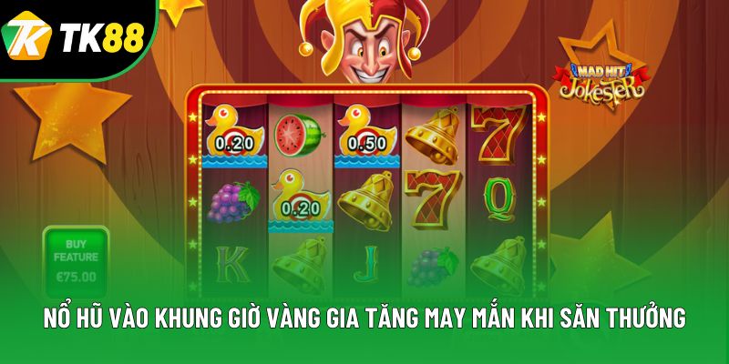 Nổ Hũ Vào Khung Giờ Vàng Gia Tăng May Mắn Săn Thưởng