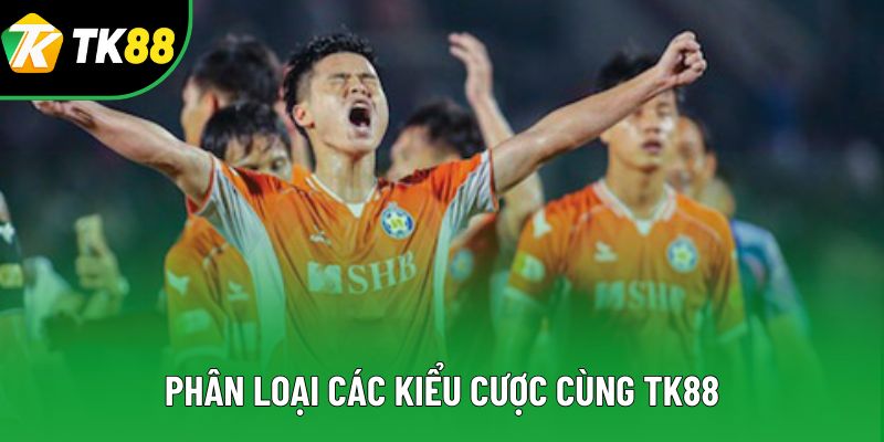 Phân loại các kiểu cược cùng TK88 Phân loại các kiểu cược cùng TK88