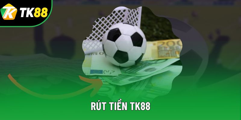Rút Tiền TK88 Nhanh Chóng Và An Toàn Cho Mọi Thành Viên