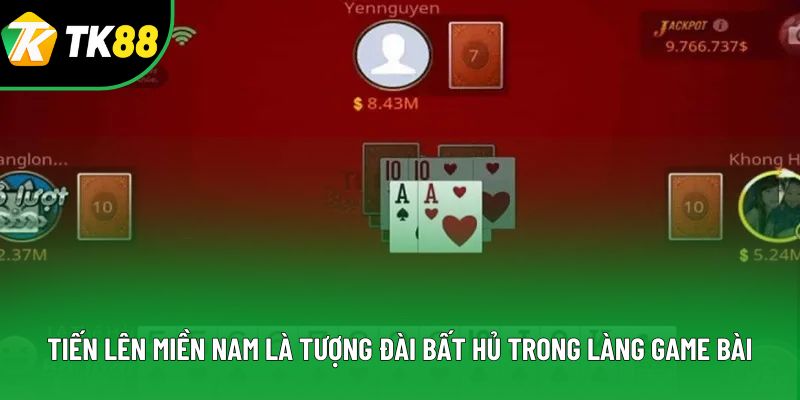 Tiến lên miền Nam là tượng đài bất hủ trong làng game bài Tiến lên miền Nam là tượng đài bất hủ trong làng game bài