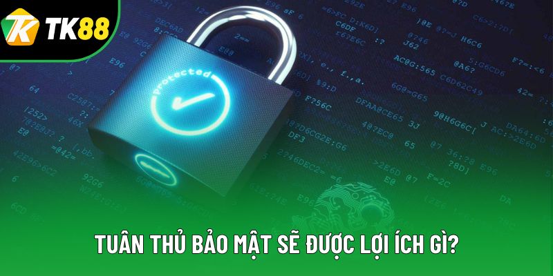 Tuân thủ bảo mật sẽ được lợi ích gì?