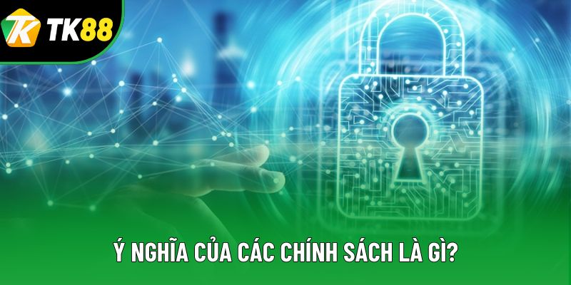 Ý nghĩa của các chính sách là gì? Ý nghĩa của các chính sách là gì?