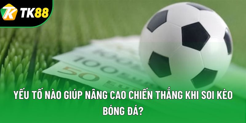 Yếu tố nào giúp nâng cao chiến thắng khi soi kèo bóng đá? Yếu tố nào giúp nâng cao chiến thắng khi soi kèo bóng đá?